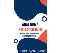 What Now? Reflection Guide: Moving from Autopilot to a Life You Choose