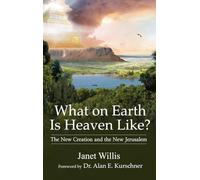 What on Earth Is Heaven Like: The New Creation and the New Jerusalem