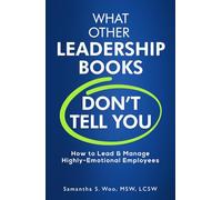 What Other Leadership Books Don’t Tell You: How to Lead & Manage Highly-Emotional Employees (Highly Emotional Series)
