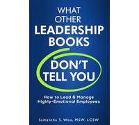What Other Leadership Books Don’t Tell You: How to Lead & Manage Highly-Emotional Employees (Highly Emotional Series)