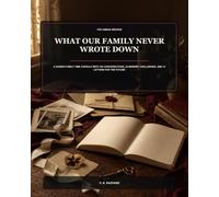 What Our Family Never Wrote Down: A Guided Family Time Capsule with 100 Conversations, 25 Memory Challenges, and 12 Letters for the Future (The Human Archive)