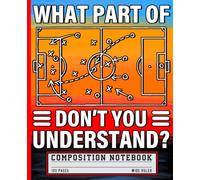 What Part Of Soccer Don't You Understand Composition Notebook: Funny Coach Soccer Lined Paper Journal with Wide Ruled Pages for Men, Boys, and Players