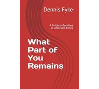 What Part of You Remains: A Guide to Boethius in Uncertain Times (The Gateway Guides to Great Books)