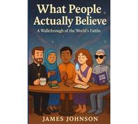 What People Actually Believe: A Walkthrough of the World’s Faiths (The Divine Archive)