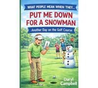 WHAT PEOPLE MEAN WHEN THEY SAY… PUT ME DOWN FOR A SNOWMAN: Another Day on the Golf Course