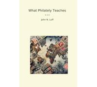 What Philately Teaches (Classic Books)