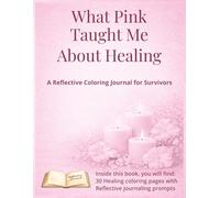 What Pink Taught Me About Healing: A Reflective Coloring Journal for Survivors