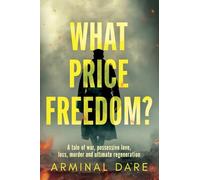 What Price Freedom?: A tale of war, possessive love, loss, murder and ultimate regeneration