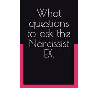 What questions to ask the Narcissist EX.: How to Forget the NARCISSIST