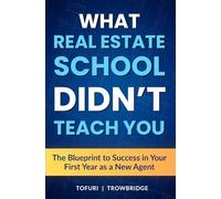 What Real Estate School Didn't Teach You: The Blueprint to Success in Your First Year as a New Agent