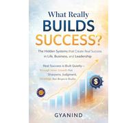 What Really Builds Success? The Hidden Systems that Create Real Success in Life, Business, and Leadership (Illustrated, Refined and Edited)