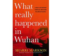 What Really Happened In Wuhan: A Virus Like No Other, Countless Infections, Millions of Deaths