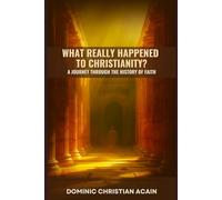 What Really Happened to Christianity?: A Journey Through the History of Faith