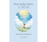 What Really Matters Forever: Big Truths for Little Hearts (Eternal Maxims Series)