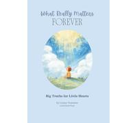 What Really Matters Forever: Big Truths for Little Hearts (Eternal Maxims Series)