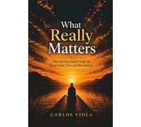 What Really Matters: What the Years Finally Taught Me About Family, Time, and What Endures