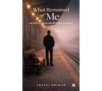 What Remained of Me: On Love, Letting Go, and the Person We Become