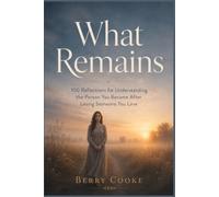 What Remains: 100 Reflections for Understanding the Person You Became After Losing Someone You Love