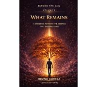 What Remains: A Crossing Toward the Essence That Endures Time (Beyond the Veil)