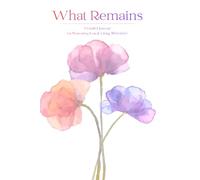 What Remains: A Guided Journal for Processing Loss & Living With Grief