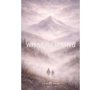 What Remains: A novel about what endures after everything else is gone.