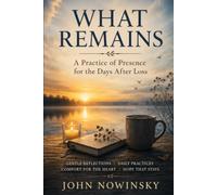 What Remains: A Practice of Presence for the Days After Loss