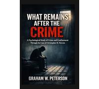 What Remains After the Crime: A Psychological Study of Crime and Confinement Through the Case of Christopher R. Havens