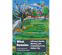 What Remains: Infirmary Burials, Memory and Community in the Rubber City (Ohio History and Culture)
