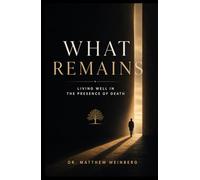 What Remains - Living Well in the Presence of Death