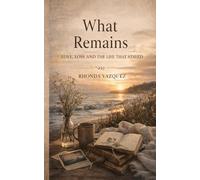What Remains: Love, Loss, and the Life That Stayed