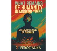 What Remains of Humanity in Modern Times - A Fragmented Diary of Disorder: Reflections on Digital Age Burnout, Social Media, Attention Economy, Overstimulation, Digial Self Identity, and Modern Life