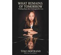 What Remains of Tomorrow: Finding Healing and Hope After Unimaginable Loss (With Love)