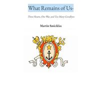 What Remains of Us: Three Hearts, One War, and Too Many Goodbyes