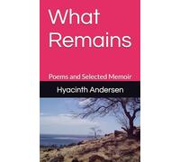 What Remains: Poems and Selected Memoir