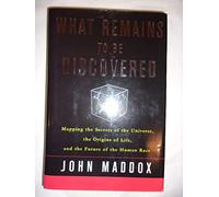 What Remains to be Discovered: Mapping the Secrets of the Universe, the Origins of Life, and the Future of the Human Race