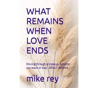 WHAT REMAINS WHEN LOVE ENDS: Moving through a breakup, whether you leave or stay . ARIALT method
