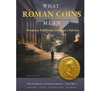 WHAT ROMAN COINS MEAN: A Journey Through Ancient Minting and the Art of Roman Coinage (THE ROMAN COINAGE SERIES: History • Craft • Production • Meaning)