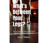 What’s Between Your Legs?: A Fun Guide to Penis and Vulva Health and Sexual Happiness