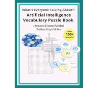 What’s Everyone Talking About?: Artificial Intelligence Vocabulary Puzzle Book: A Word Search & Crossword Puzzle Book That Makes AI Easy to Talk About | 124 pages | 50+ puzzles | Solutions included