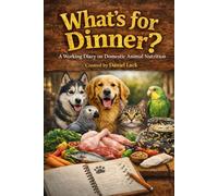 What’s for Dinner?: A Working Diary on Domestic Animal Nutrition