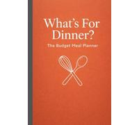 What’s For Dinner? The Budget Meal Planner: Weekly Meal Prep & Grocery List Organizer: 52-Week Menu Tracker with Price Comparison, Inventory Log, and Family Favorite Recipe Sheets