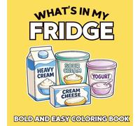 What’s in My Fridge?: A Bold and Easy Coloring Book for Kids Ages 3-8 | Fun Foods, Sweet Treats, Fruits, Drinks, and Cozy Refrigerator Adventures: ... Simple Food Coloring Pages for Boys and Girls