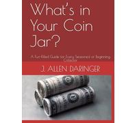 What’s in Your Coin Jar?: A Fun-Filled Guide for Every Seasoned or Beginning Collector