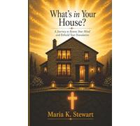 What’s In Your House?: Cleaning the Rooms of Your Mind and Rebuilding Your Foundation