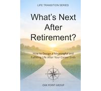 What’s Next After Retirement?: How to Design a Meaningful and Fulfilling Life After Your Career Ends (LIFE TRANSITION SERIES)