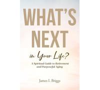What's Next in Your Life?: A Spiritual Guide to Retirement and Purposeful Aging