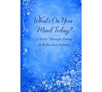 What’s On Your Mind Today?: A Daily Thought Dump & Reflection Journal