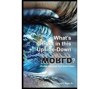 What’s Right in this Upside-Down World?: Finding Hope and Truth Amid Chaos
