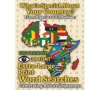 What’s Special About Your Country?: From Algeria to Zimbabwe: Eye-Friendly 30 Font Extra-Large Print Word Searches Celebrating Africa’s Uniqueness