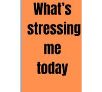 What’s Stressing Me Today: A Daily Mental Health & Anxiety Journal for Stress Relief, Self-Reflection, and Mindfulness - Guided Prompts to Track Mood, Triggers & Emotions